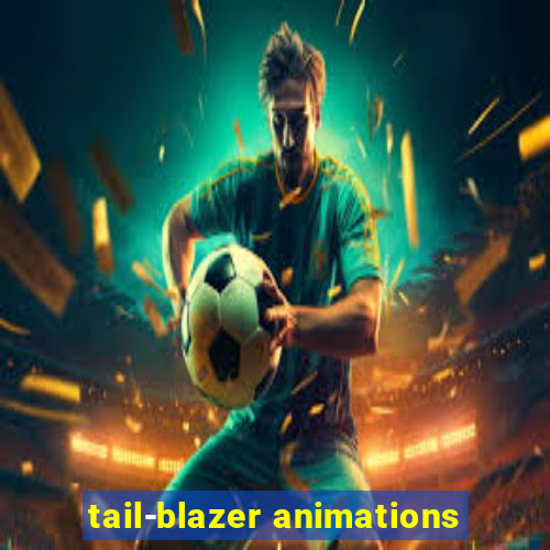 tail-blazer animations