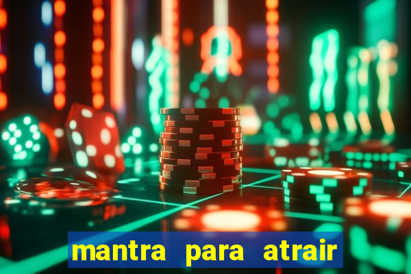 mantra para atrair dinheiro imediatamente