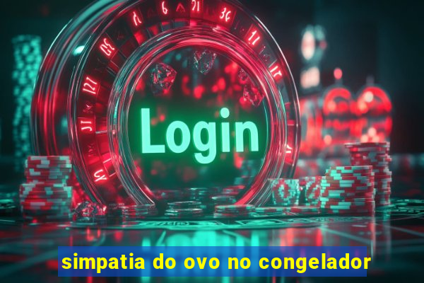 simpatia do ovo no congelador