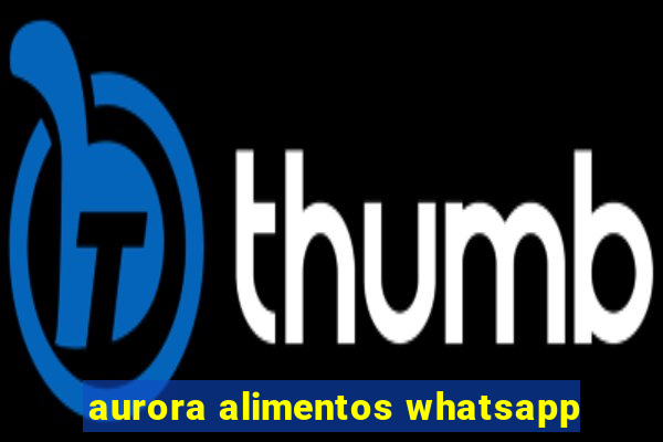 aurora alimentos whatsapp