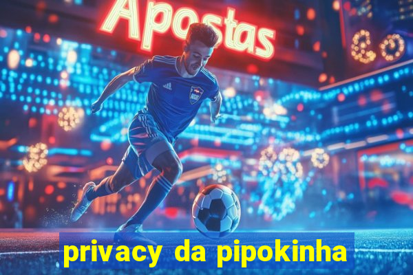 privacy da pipokinha