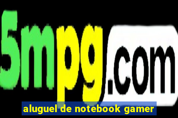 aluguel de notebook gamer