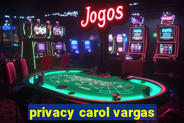 privacy carol vargas