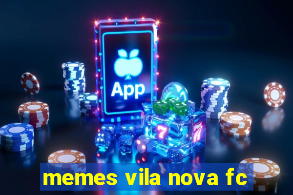 memes vila nova fc