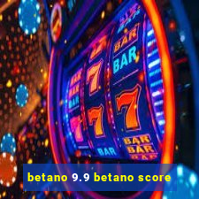 betano 9.9 betano score