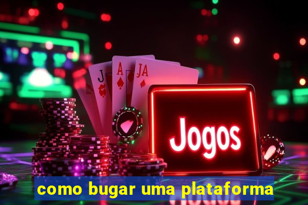 como bugar uma plataforma