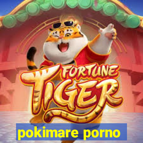 pokimare porno