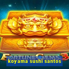 koyama sushi santos