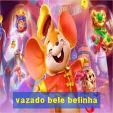 vazado bele belinha