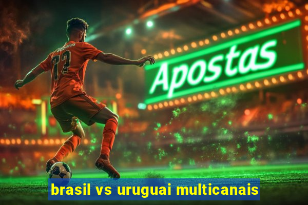 brasil vs uruguai multicanais