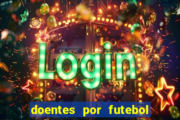 doentes por futebol guia de jogos