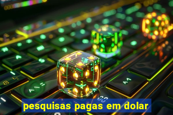 pesquisas pagas em dolar