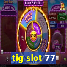 tig slot 77