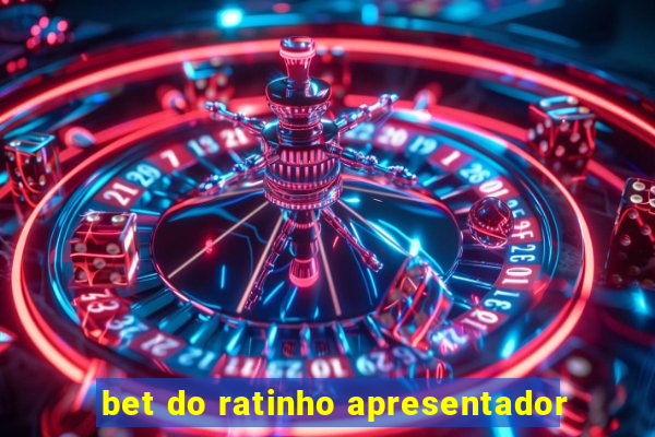 bet do ratinho apresentador