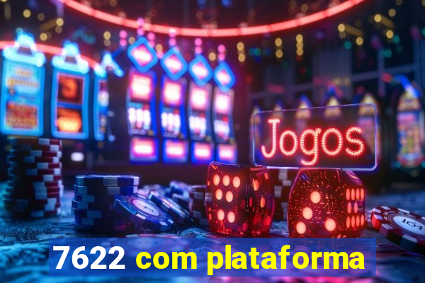 7622 com plataforma