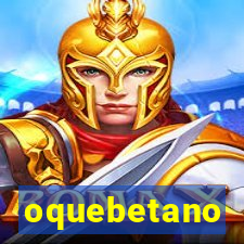 oquebetano