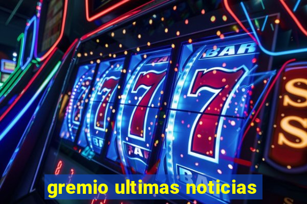 gremio ultimas noticias