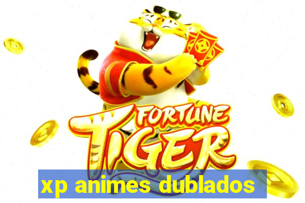 xp animes dublados