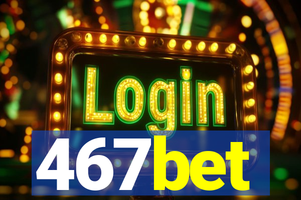 467bet