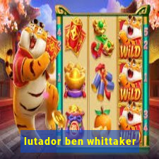 lutador ben whittaker