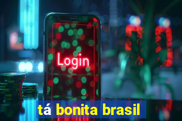 tá bonita brasil