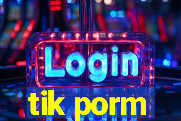 tik porm