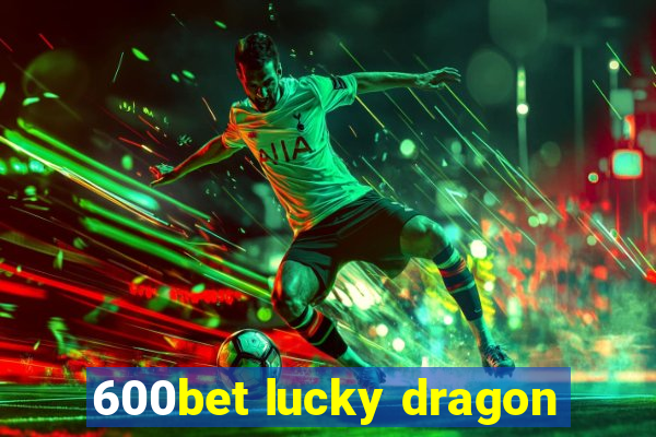 600bet lucky dragon