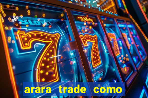 arara trade como ganhar dinheiro