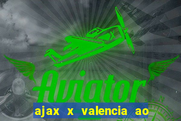 ajax x valencia ao vivo futemax