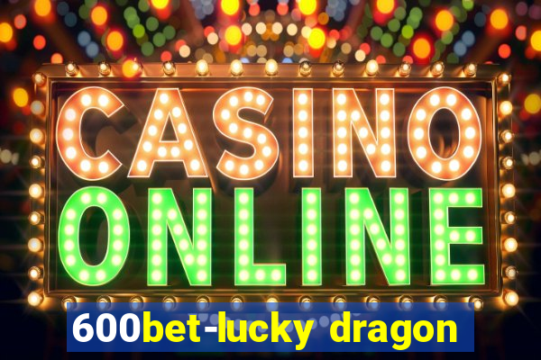 600bet-lucky dragon