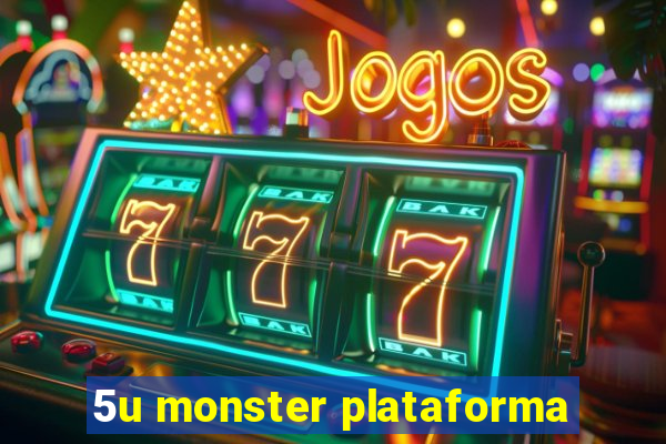 5u monster plataforma