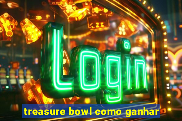 treasure bowl como ganhar