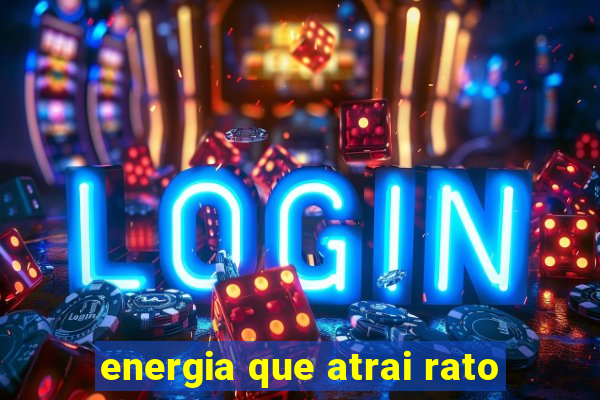 energia que atrai rato