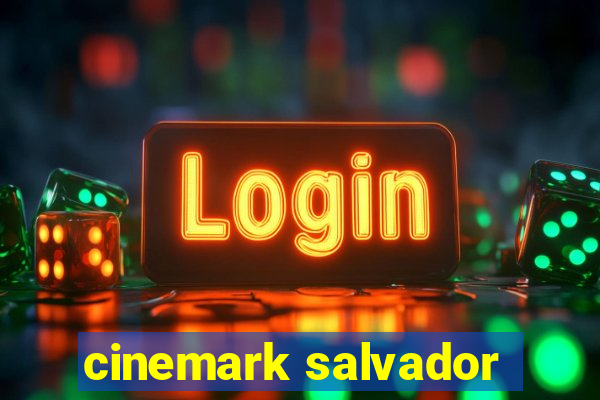 cinemark salvador