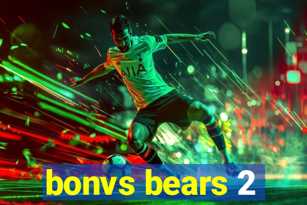 bonvs bears 2