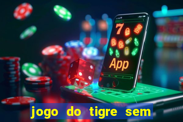 jogo do tigre sem deposito minimo