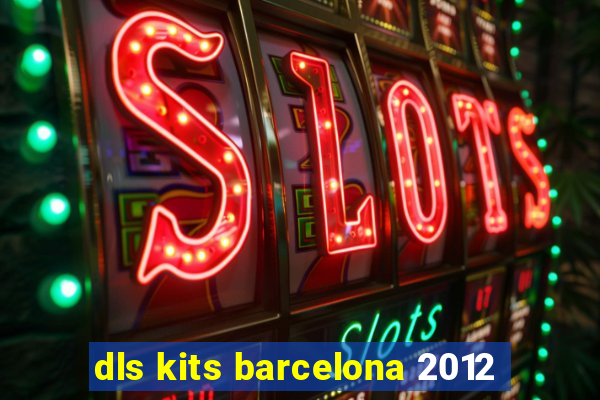 dls kits barcelona 2012