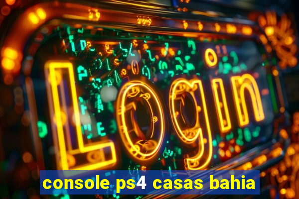 console ps4 casas bahia