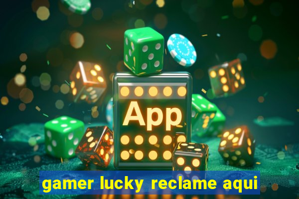 gamer lucky reclame aqui