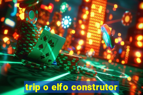 trip o elfo construtor