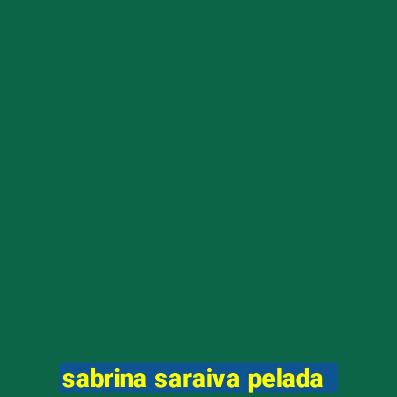 sabrina saraiva pelada