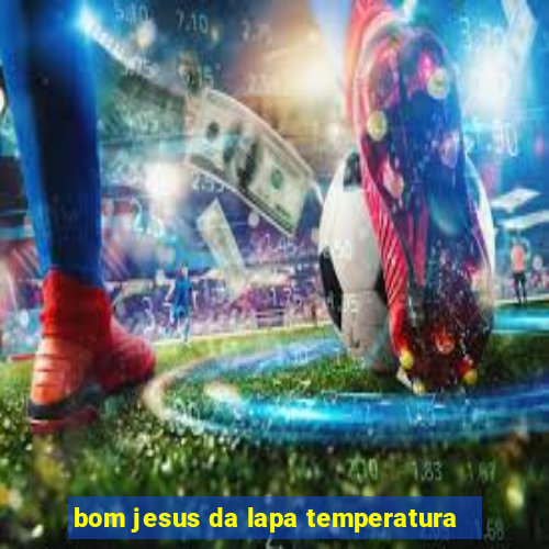 bom jesus da lapa temperatura