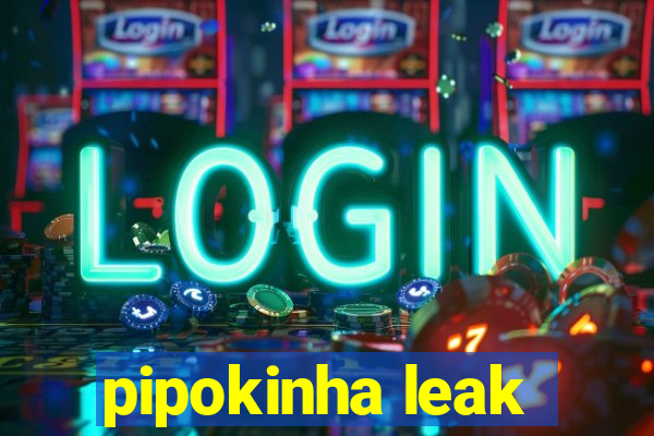 pipokinha leak