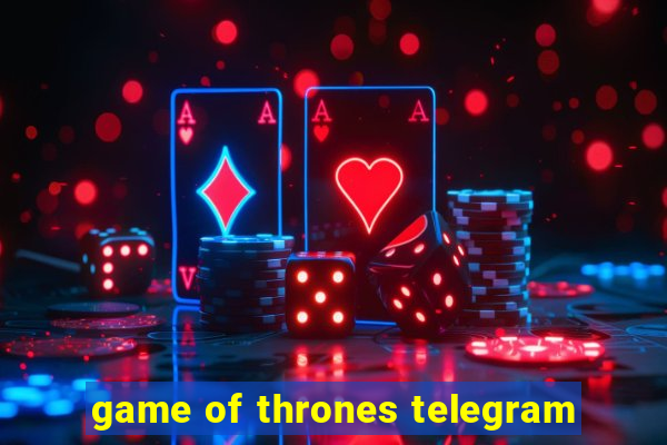 game of thrones telegram