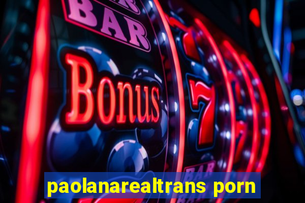 paolanarealtrans porn