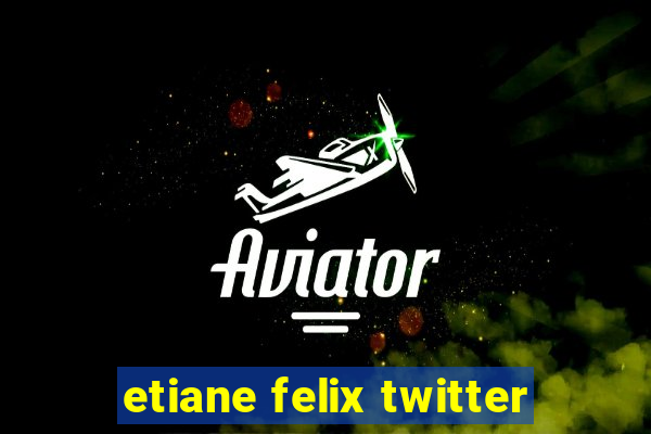 etiane felix twitter