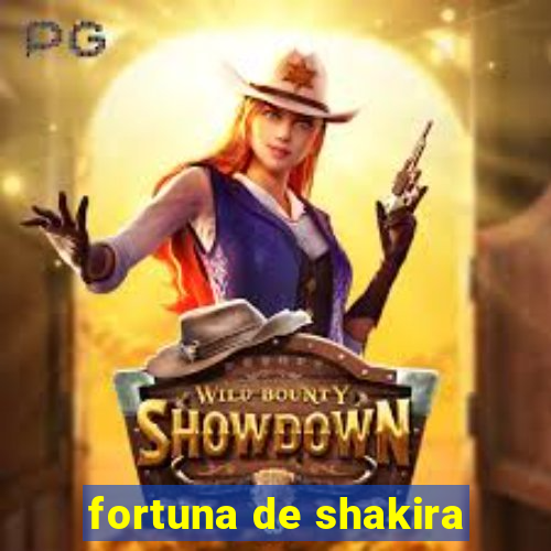 fortuna de shakira