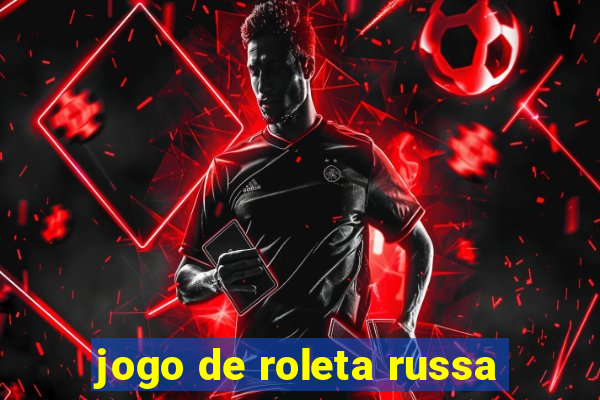 jogo de roleta russa