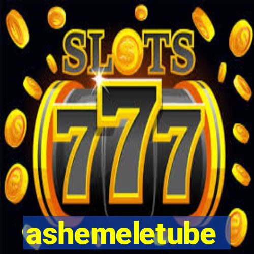 ashemeletube