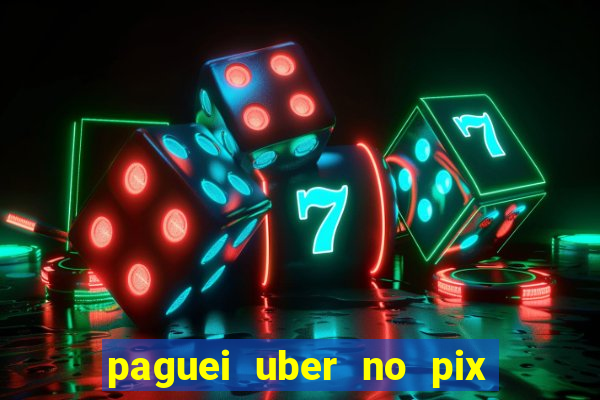 paguei uber no pix e nao achou motorista